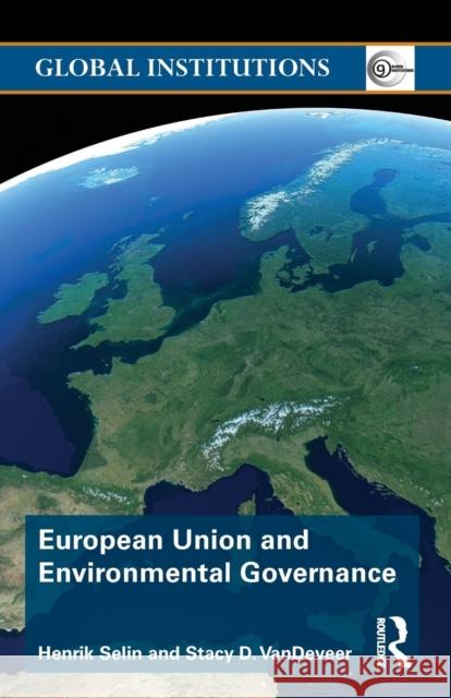 European Union and Environmental Governance Henrik Selin Stacy VanDeveer 9780415628822