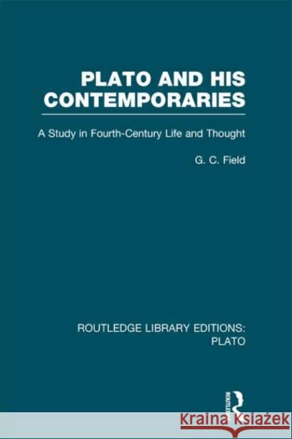 Plato and His Contemporaries : A Study in Fourth Century Life and Thought G. C. Field 9780415628983 Routledge