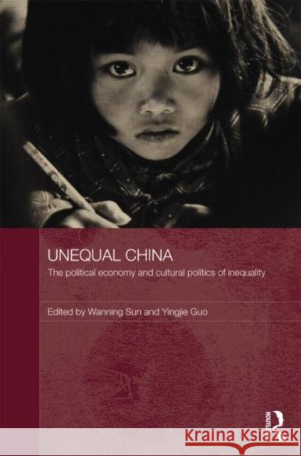 Unequal China: The Political Economy and Cultural Politics of Inequality Sun, Wanning 9780415629102 Routledge