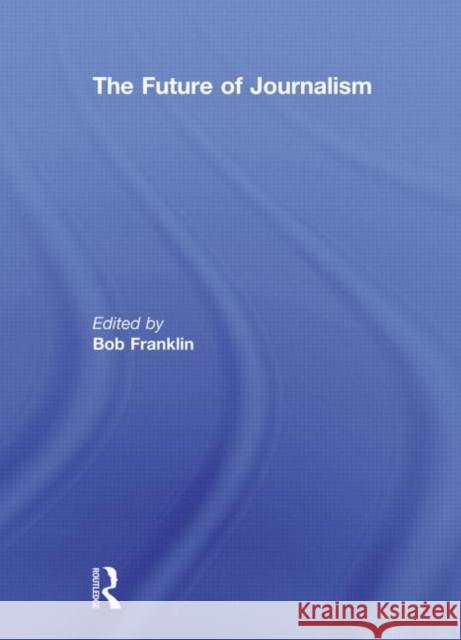 The Future of Journalism Bob Franklin 9780415629294 Routledge