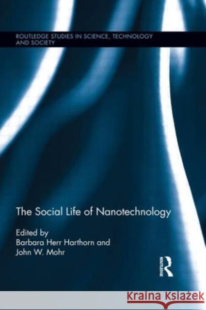 The Social Life of Nanotechnology Barbara Herr Harthorn John W. Mohr  9780415629621 Taylor & Francis Ltd