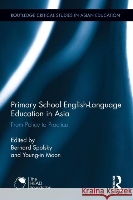 Primary School English-Language Education in Asia: From Policy to Practice Bernard Spolsky Young-In Moon 9780415629683