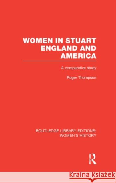 Women in Stuart England and America : A Comparative Study Roger Thompson 9780415629805