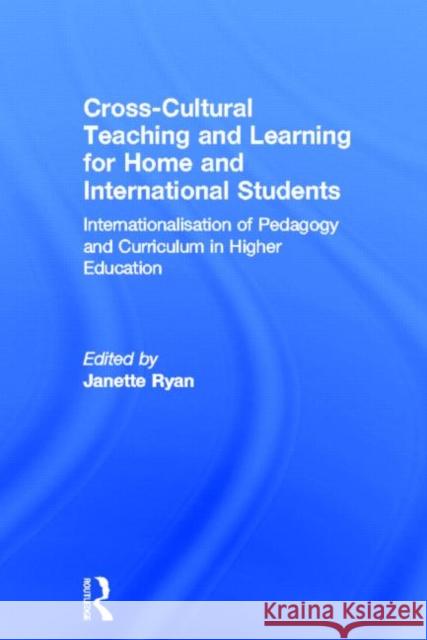 Cross-Cultural Teaching and Learning for Home and International Students: Internationalisation of Pedagogy and Curriculum in Higher Education Ryan, Janette 9780415630122 Routledge