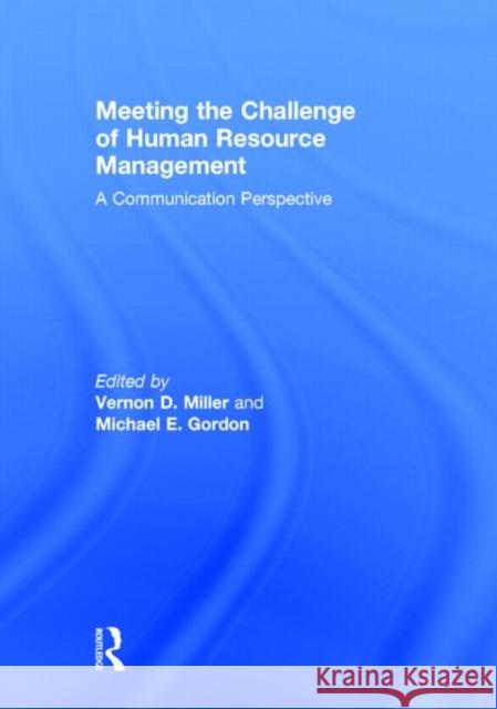 Meeting the Challenge of Human Resource Management: A Communication Perspective Miller, Vernon D. 9780415630207 Routledge