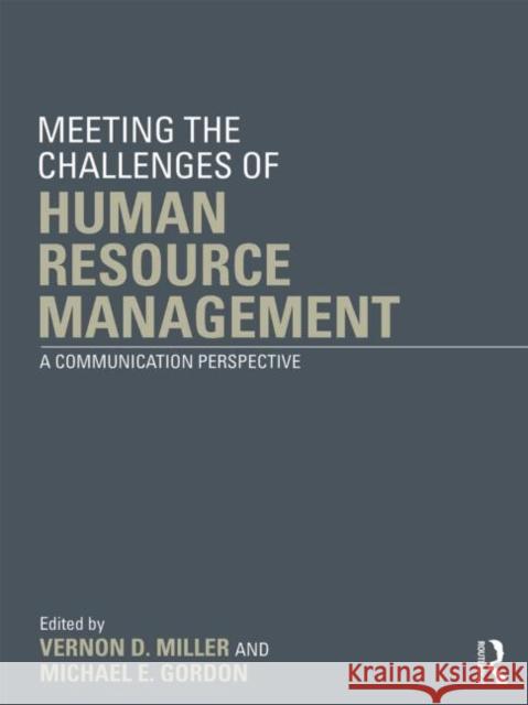 Meeting the Challenge of Human Resource Management: A Communication Perspective Miller, Vernon D. 9780415630214