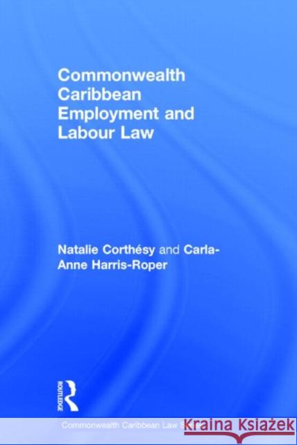 Commonwealth Caribbean Employment and Labour Law Natalie Corthesy Carla-Anne Harris-Roper 9780415630337