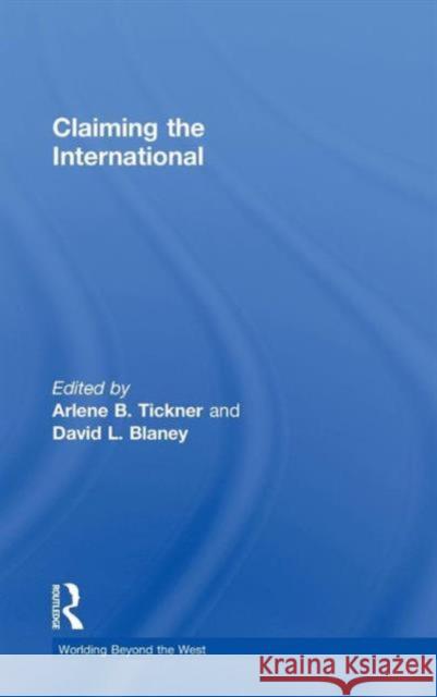 Claiming the International David L. Blaney Arlene B. Tickner 9780415630672 Routledge