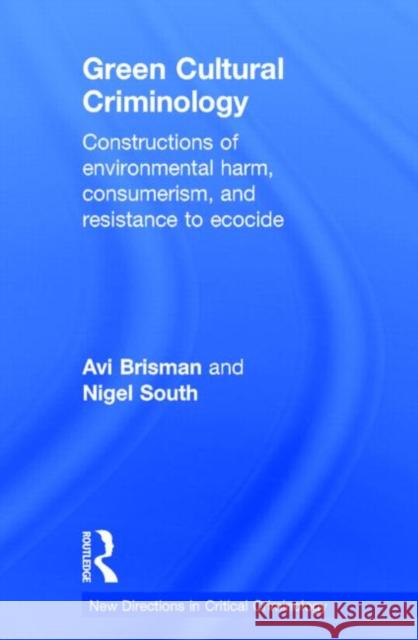 Green Cultural Criminology: Constructions of Environmental Harm, Consumerism, and Resistance to Ecocide Brisman, Avi 9780415630733 Routledge