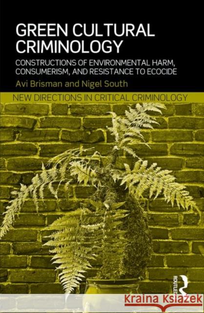 Green Cultural Criminology: Constructions of Environmental Harm, Consumerism, and Resistance to Ecocide Brisman, Avi 9780415630740 Taylor & Francis