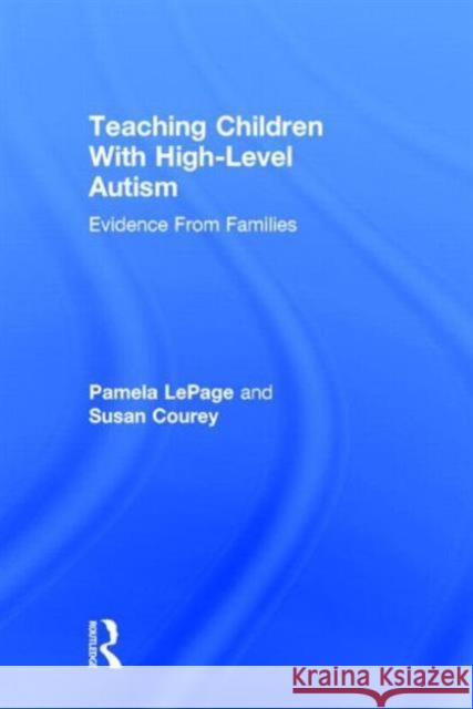 Teaching Children with High-Level Autism: Evidence from Families Lepage, Pamela 9780415630825