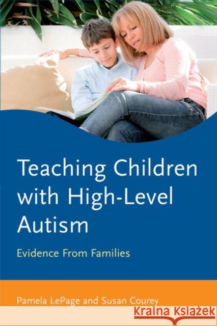 Teaching Children with High-Level Autism: Evidence from Families Lepage, Pamela 9780415630832