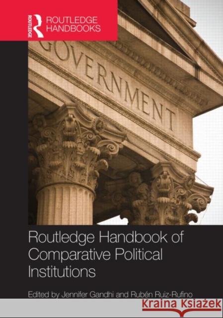 Routledge Handbook of Comparative Political Institutions Jennifer Gandhi Ruben Ruiz-Rufino 9780415630887 Routledge