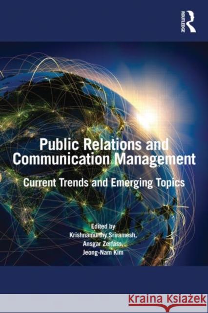 Public Relations and Communication Management: Current Trends and Emerging Topics Sriramesh, Krishnamurthy 9780415630900 Routledge