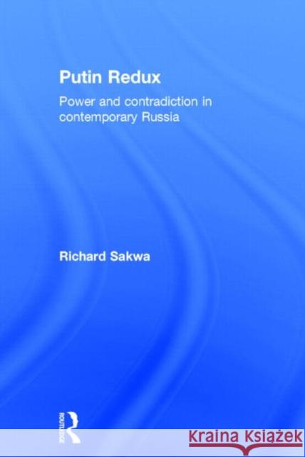 Putin Redux: Power and Contradiction in Contemporary Russia Sakwa, Richard 9780415630931
