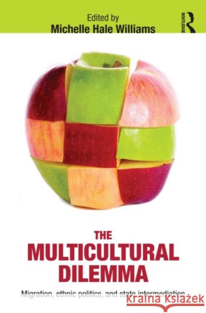 The Multicultural Dilemma: Migration, Ethnic Politics, and State Intermediation Williams, Michelle 9780415631235