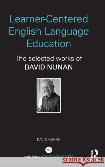 Learner-Centered English Language Education: The Selected Works of David Nunan Nunan, David 9780415631341 Routledge