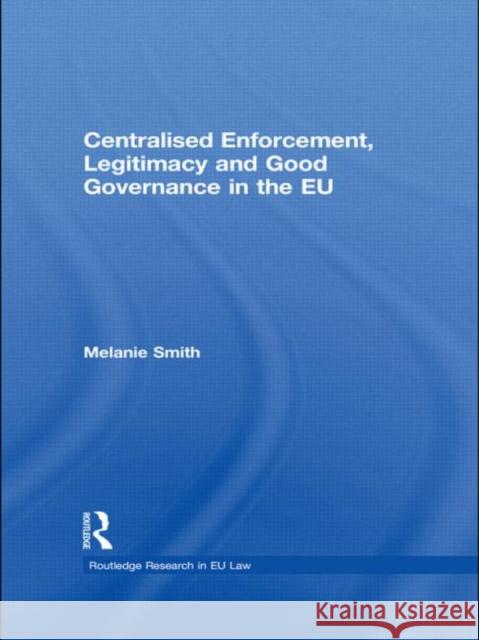 Centralised Enforcement, Legitimacy and Good Governance in the Eu Smith, Melanie 9780415631372 Routledge