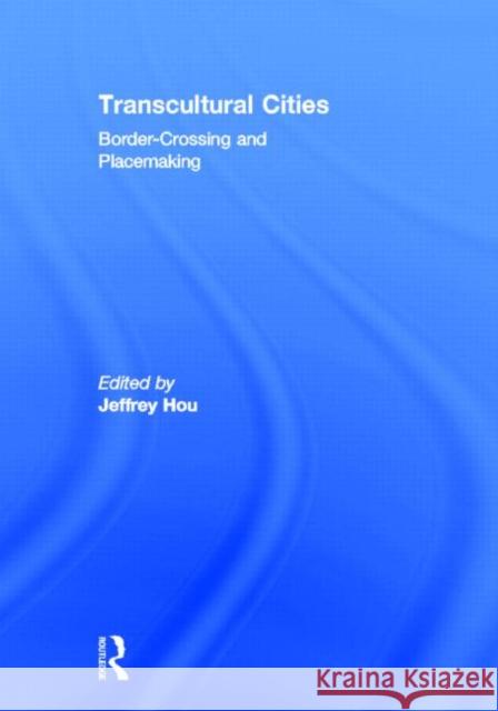 Transcultural Cities: Border-Crossing and Placemaking Hou, Jeffrey 9780415631419 Routledge