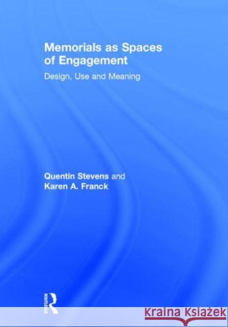 Memorials as Spaces of Engagement: Design, Use and Meaning Karen Franck Quentin Stevens 9780415631433