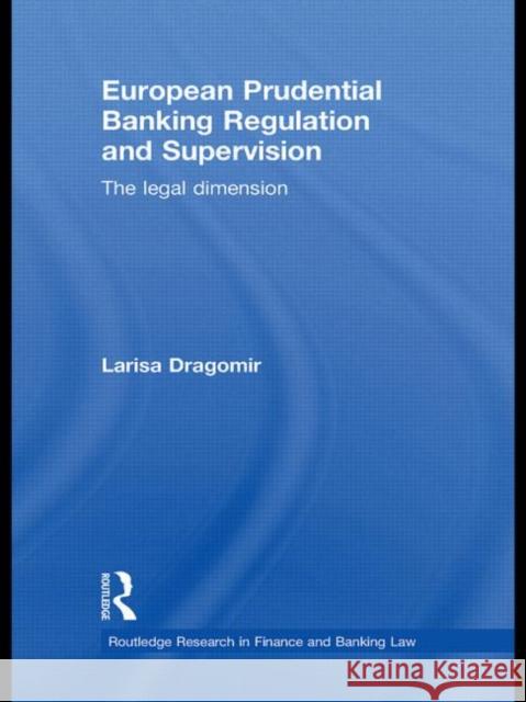 European Prudential Banking Regulation and Supervision : The Legal Dimension Larisa Dragomir 9780415631471 Routledge