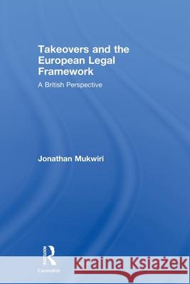 Takeovers and the European Legal Framework : A British Perspective Jonathan Mukwiri 9780415631563 Routledge Cavendish