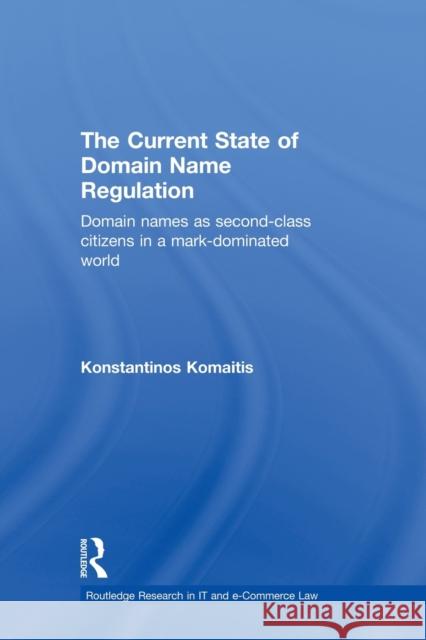 The Current State of Domain Name Regulation: Domain Names as Second Class Citizens in a Mark-Dominated World Komaitis, Konstantinos 9780415631587 Routledge