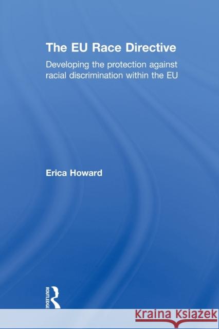 The Eu Race Directive: Developing the Protection Against Racial Discrimination Within the Eu Howard, Erica 9780415631600 Routledge