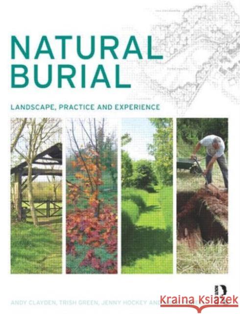 Natural Burial: Landscape, Practice and Experience Clayden, Andy 9780415631693 Routledge