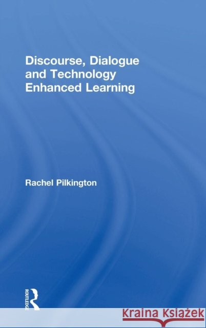 Discourse, Dialogue and Technology Enhanced Learning Rachel Pilkington 9780415631730