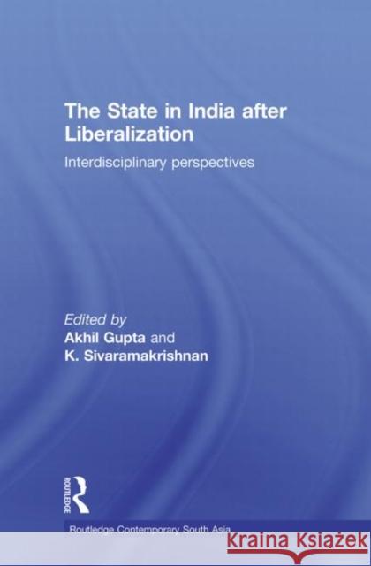 The State in India After Liberalization: Interdisciplinary Perspectives Gupta, Akhil 9780415631754 Routledge