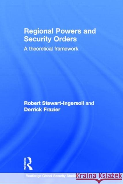 Regional Powers and Security Orders: A Theoretical Framework Stewart-Ingersoll, Robert 9780415631785