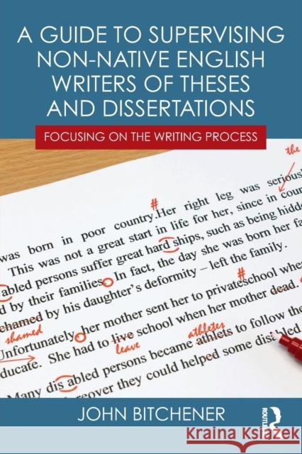A Guide to Supervising Non-native English Writers of Theses and Dissertations: Focusing on the Writing Process Bitchener, John 9780415631815