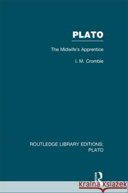 Plato: The Midwife's Apprentice I. M. Crombie 9780415632195 Routledge