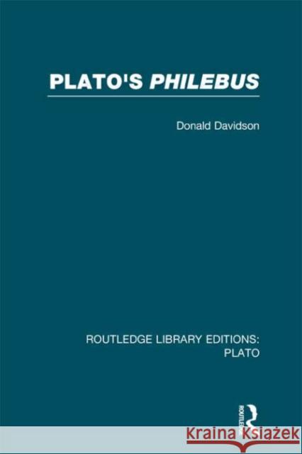 Plato's Philebus (Rle: Plato) Davidson, Donald 9780415632256