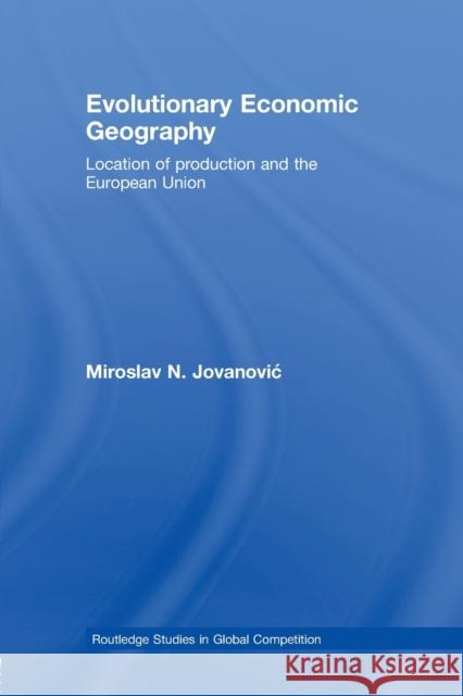 Evolutionary Economic Geography: Location of Production and the European Union Jovanovic, Miroslav 9780415632355