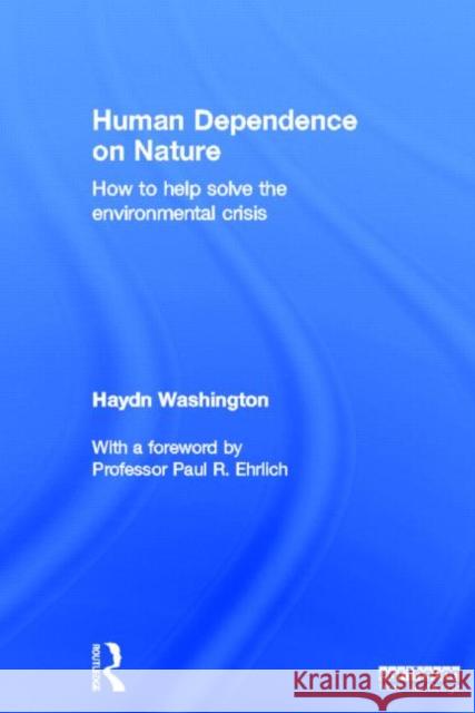 Human Dependence on Nature: How to Help Solve the Environmental Crisis Washington, Haydn 9780415632577 Routledge