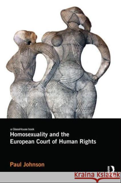 Homosexuality and the European Court of Human Rights Paul Johnson 9780415632638 Routledge