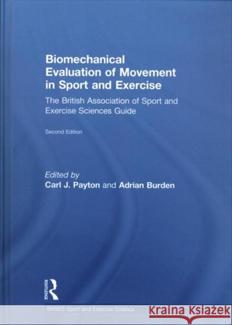 Biomechanical Evaluation of Movement in Sport and Exercise: The British Association of Sport and Exercise Sciences Guide, 2nd Edition Carl Payton   9780415632645 Taylor and Francis