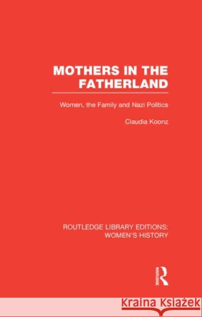 Mothers in the Fatherland : Women, the Family and Nazi Politics Claudia Koonz 9780415632720