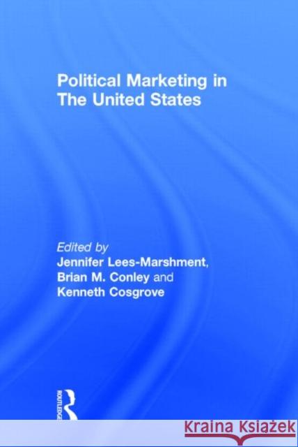 Political Marketing in the United States Jennifer Lees-Marshment Brian Conley Kenneth Cosgrove 9780415632850