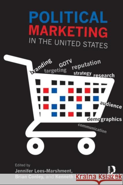 Political Marketing in the United States Jennifer Lees-Marshment Brian Conley Kenneth Cosgrove 9780415632867 Routledge