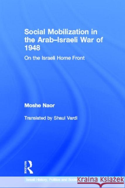 Social Mobilization in the Arab/Israeli War of 1948: On the Israeli Home Front Naor, Moshe 9780415633062 Routledge