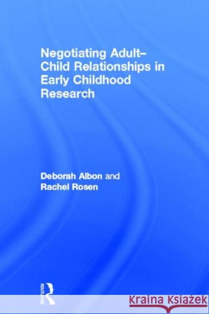 Negotiating Adult-Child Relationships in Early Childhood Research Deborah Albon Rachel Rosen 9780415633277