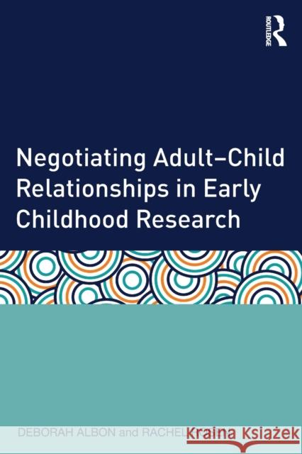 Negotiating Adult-Child Relationships in Early Childhood Research Deborah Albon 9780415633314 0