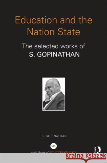 Education and the Nation State: The Selected Works of S. Gopinathan Gopinathan, S. 9780415633390