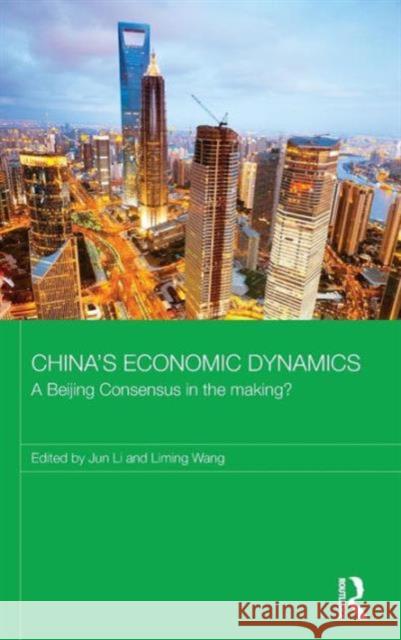 China's Economic Dynamics: A Beijing Consensus in the Making? Li, Jun 9780415633444 Routledge