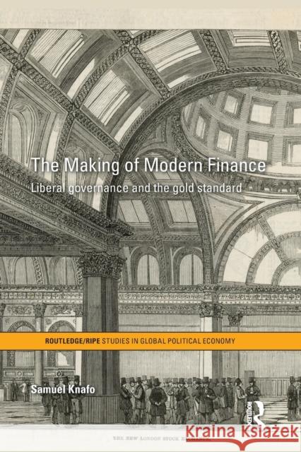 The Making of Modern Finance: Liberal Governance and the Gold Standard Samuel Knafo   9780415633482 Routledge