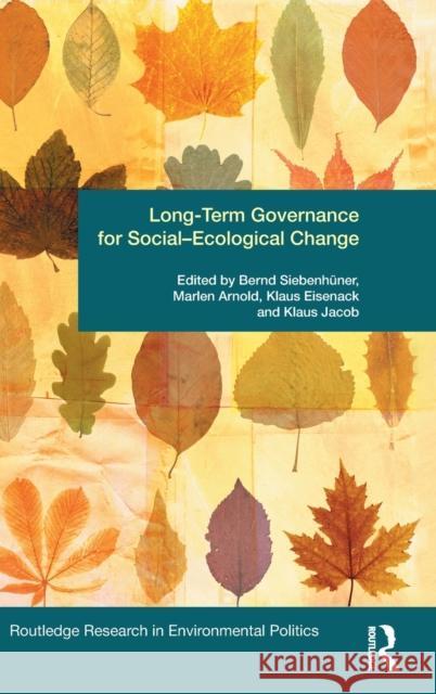 Long-Term Governance for Social-Ecological Change Bernd Siebenhuener Marlen Arnold Klaus Eisenack 9780415633529