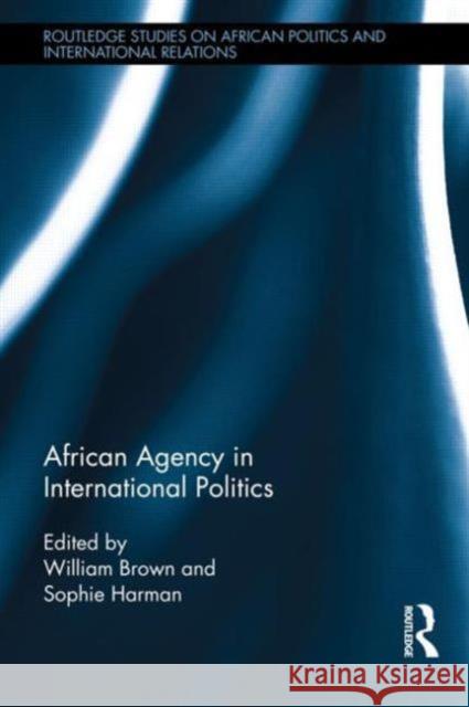 African Agency in International Politics William Brown Sophie Harman 9780415633536 Routledge